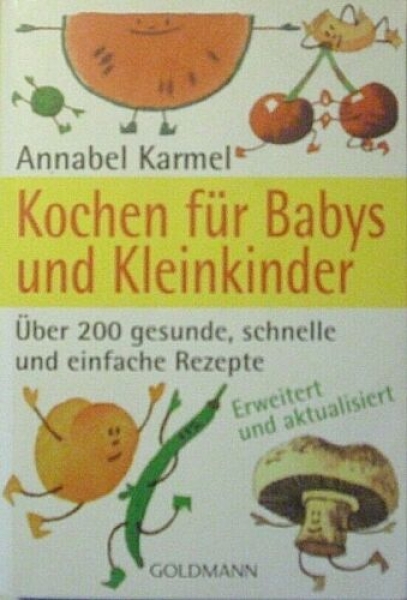 Kochen für Babys und Kleinkinder - Über 200 gesunde, schnelle und einfach Rezepte  von Annabel Karmel